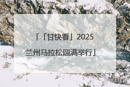 「甘快看」2025兰州马拉松圆满举行