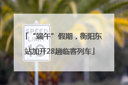 “端午”假期，衡阳东站加开28趟临客列车