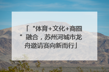 “体育+文化+商圈”融合，苏州河城市龙舟邀请赛向新而行