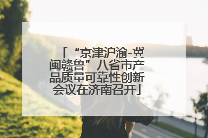 “京津沪渝-冀闽赣鲁”八省市产品质量可靠性创新会议在济南召开