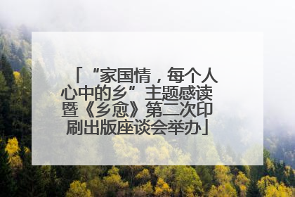 “家国情，每个人心中的乡”主题感读暨《乡愈》第二次印刷出版座谈会举办