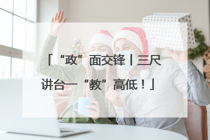 “政”面交锋丨三尺讲台一“教”高低！