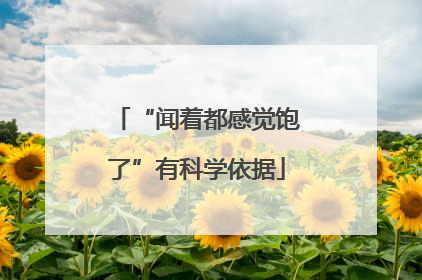 “闻着都感觉饱了”有科学依据