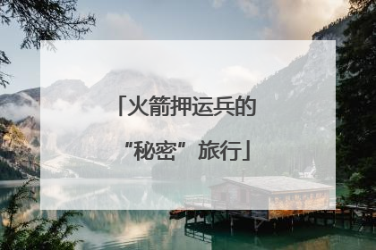火箭押运兵的“秘密”旅行