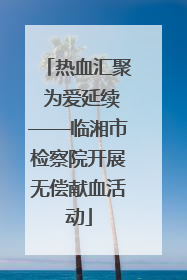 热血汇聚 为爱延续——临湘市检察院开展无偿献血活动