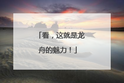 看，这就是龙舟的魅力！