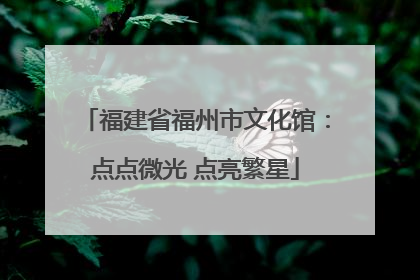福建省福州市文化馆：点点微光 点亮繁星
