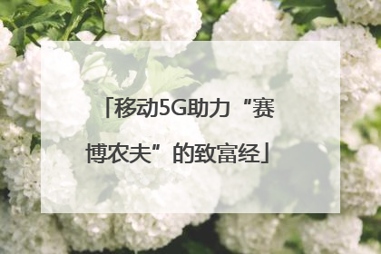 移动5G助力“赛博农夫”的致富经