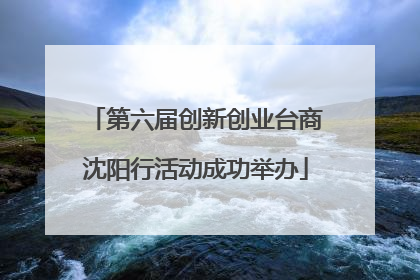 第六届创新创业台商沈阳行活动成功举办