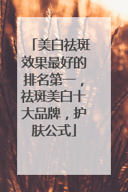 美白祛斑效果最好的排名第一，祛斑美白十大品牌，护肤公式
