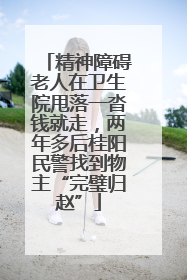 精神障碍老人在卫生院甩落一沓钱就走，两年多后桂阳民警找到物主“完璧归赵”