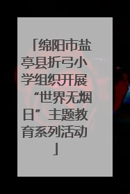 绵阳市盐亭县折弓小学组织开展“世界无烟日”主题教育系列活动