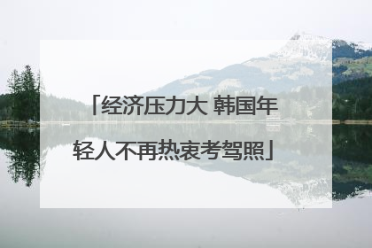 经济压力大 韩国年轻人不再热衷考驾照