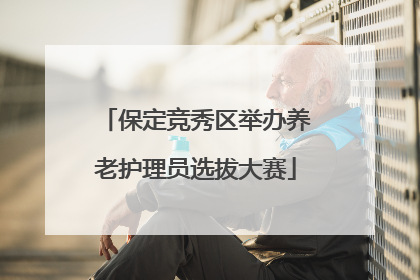 保定竞秀区举办养老护理员选拔大赛