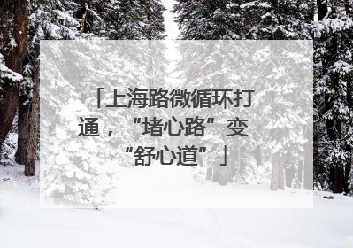 上海路微循环打通，“堵心路”变“舒心道”
