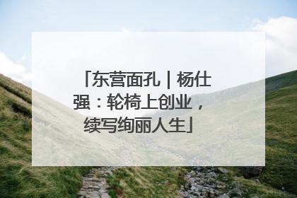 东营面孔｜杨仕强：轮椅上创业，续写绚丽人生