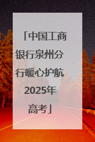 中国工商银行泉州分行暖心护航2025年高考