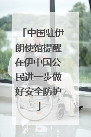 中国驻伊朗使馆提醒在伊中国公民进一步做好安全防护