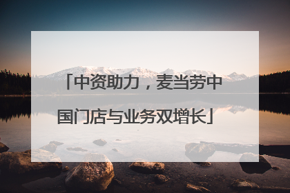 中资助力，麦当劳中国门店与业务双增长
