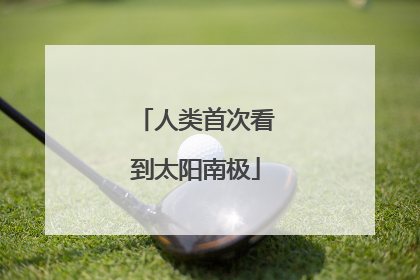 人类首次看到太阳南极