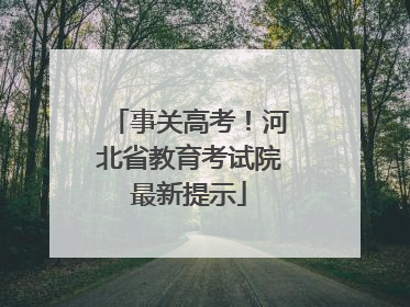 事关高考！河北省教育考试院最新提示
