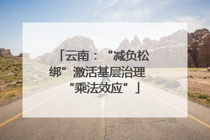 云南：“减负松绑”激活基层治理“乘法效应”