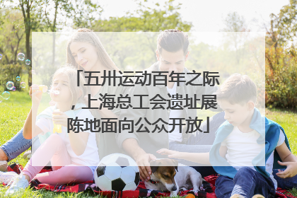 五卅运动百年之际，上海总工会遗址展陈地面向公众开放