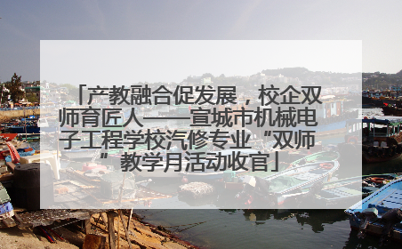 产教融合促发展，校企双师育匠人——宣城市机械电子工程学校汽修专业“双师”教学月活动收官