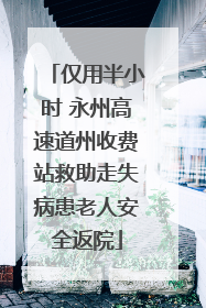 仅用半小时 永州高速道州收费站救助走失病患老人安全返院