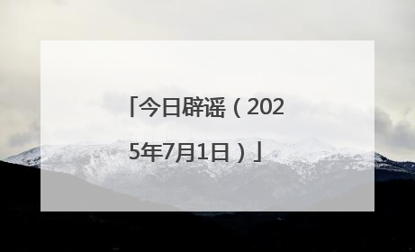 今日辟谣（2025年7月1日）