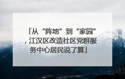 从“阵地”到“家园”，江汉区改造社区党群服务中心居民说了算
