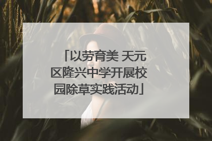 以劳育美 天元区隆兴中学开展校园除草实践活动