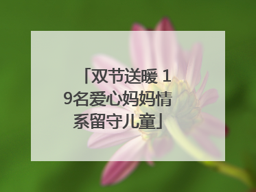 双节送暖 19名爱心妈妈情系留守儿童