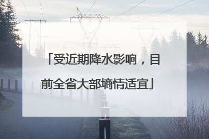 受近期降水影响，目前全省大部墒情适宜