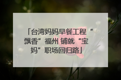 台湾妈妈早餐工程“飘香”福州 铺就“宝妈”职场回归路