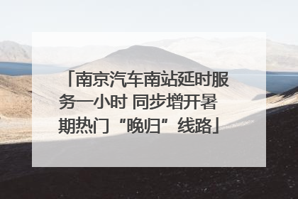 南京汽车南站延时服务一小时 同步增开暑期热门“晚归”线路
