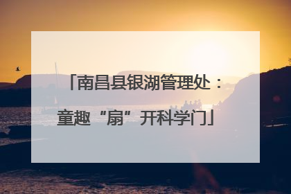 南昌县银湖管理处：童趣“扇”开科学门