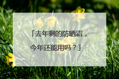 去年剩的防晒霜，今年还能用吗？