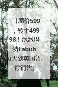 原价599，转手49998！泡泡玛特Labubu火到英国暂停销售