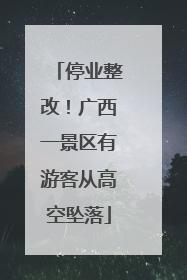 停业整改！广西一景区有游客从高空坠落