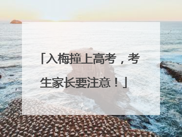入梅撞上高考，考生家长要注意！