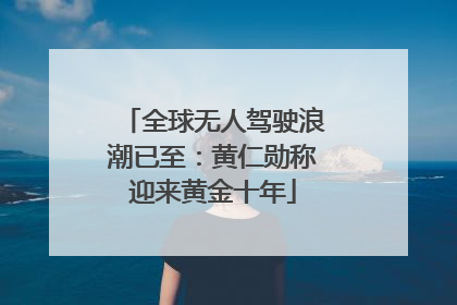 全球无人驾驶浪潮已至：黄仁勋称迎来黄金十年
