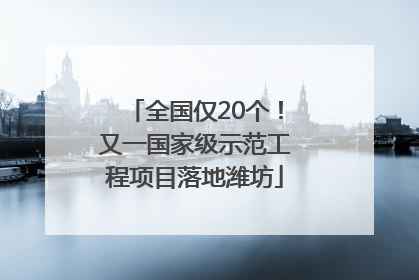 全国仅20个！又一国家级示范工程项目落地潍坊