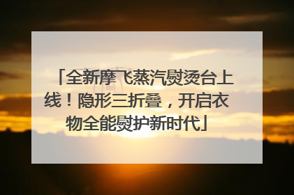 全新摩飞蒸汽熨烫台上线！隐形三折叠，开启衣物全能熨护新时代
