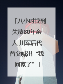八小时找到失散80年亲人 川军后代替父喊出“我回家了”