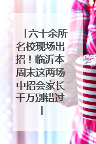 六十余所名校现场出招！临沂本周末这两场中招会家长千万别错过