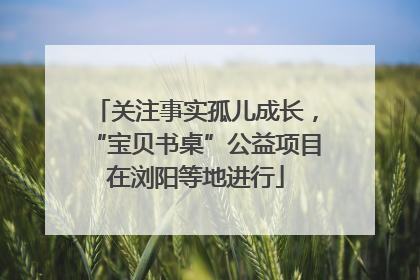 关注事实孤儿成长，“宝贝书桌”公益项目在浏阳等地进行