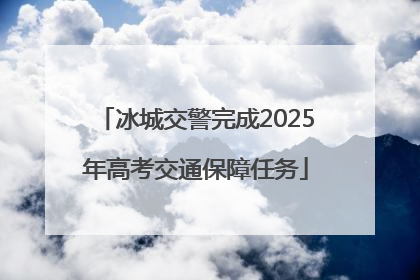 冰城交警完成2025年高考交通保障任务