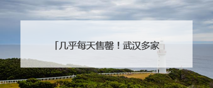 几乎每天售罄！武汉多家医院已推出，20元左右