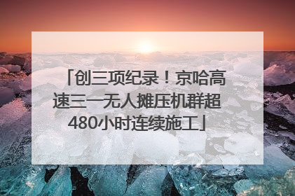 创三项纪录！京哈高速三一无人摊压机群超480小时连续施工